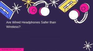 are wired headphones safer than wireless