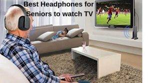 Best Headphones for seniors to watch TV