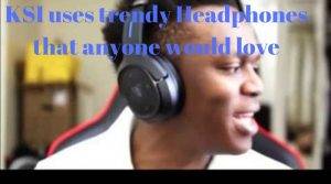 Look at the KSI using trendy Headphones that anyone would love