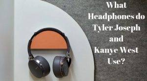 What headphones do Tyler Joseph and Kanye west use