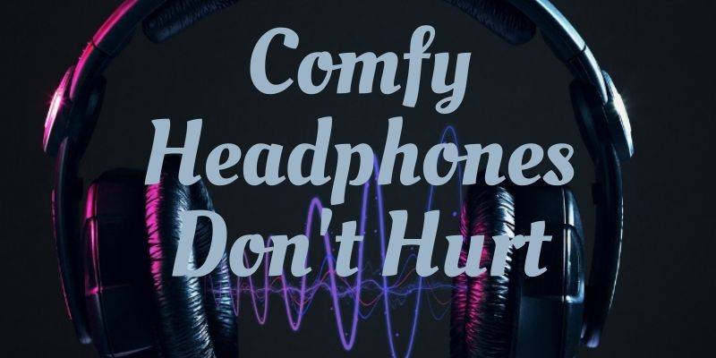 Comfy Headphones Don't Hurt